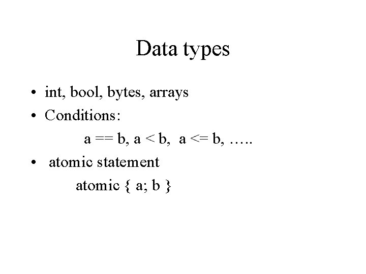 Data types • int, bool, bytes, arrays • Conditions: a == b, a <=