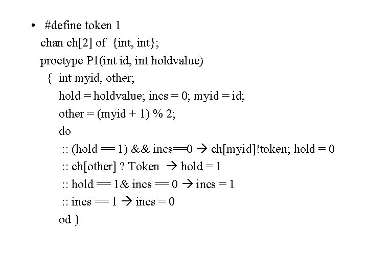  • #define token 1 chan ch[2] of {int, int}; proctype P 1(int id,