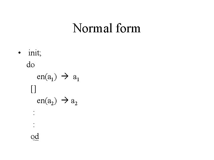Normal form • init; do en(a 1) a 1 [] en(a 2) a 2