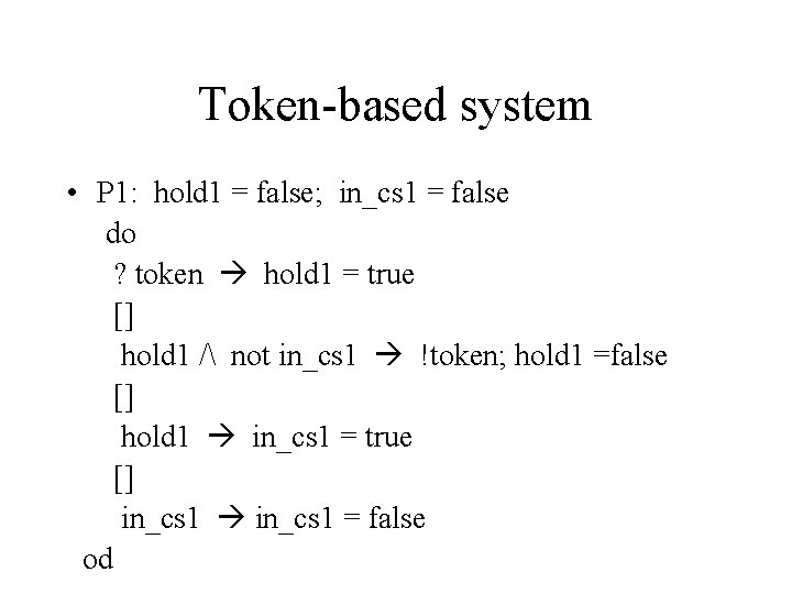 Token-based system • P 1: hold 1 = false; in_cs 1 = false do