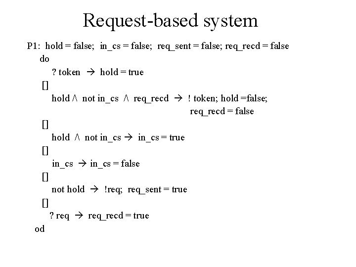 Request-based system P 1: hold = false; in_cs = false; req_sent = false; req_recd
