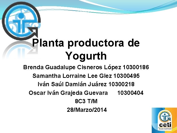 Planta productora de Yogurth Brenda Guadalupe Cisneros López 10300186 Samantha Lorraine Lee Glez 10300495