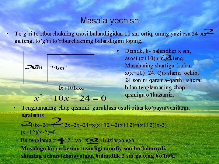 Masala yechish • To’g’ri to’rtburchakning asosi balandligidan 10 sm ortiq, uning yuzi esa 24