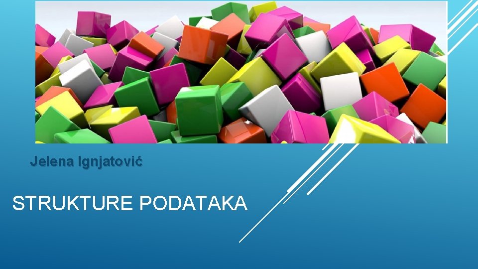 Jelena Ignjatović STRUKTURE PODATAKA 