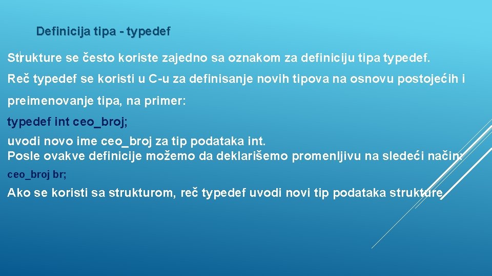 Definicija tipa - typedef Strukture se često koriste zajedno sa oznakom za definiciju tipa