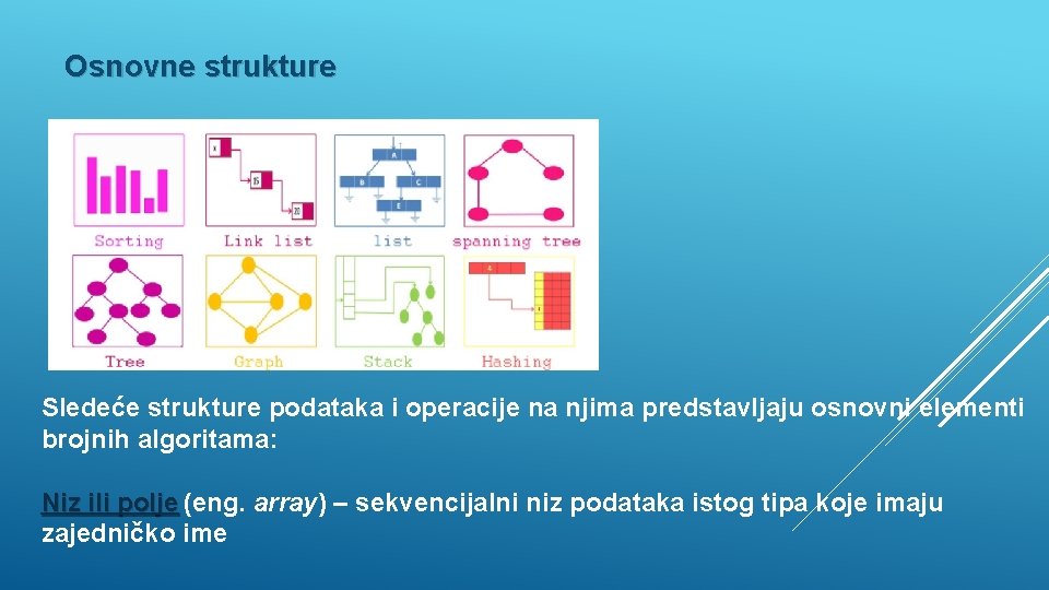 Osnovne strukture Sledeće strukture podataka i operacije na njima predstavljaju osnovni elementi brojnih algoritama: