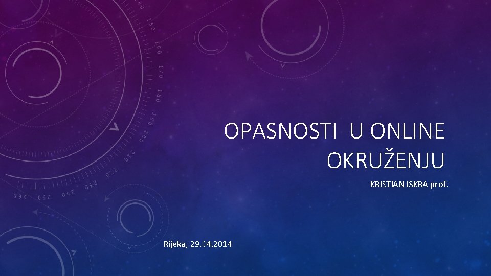 OPASNOSTI U ONLINE OKRUŽENJU KRISTIAN ISKRA prof. Rijeka, 29. 04. 2014 