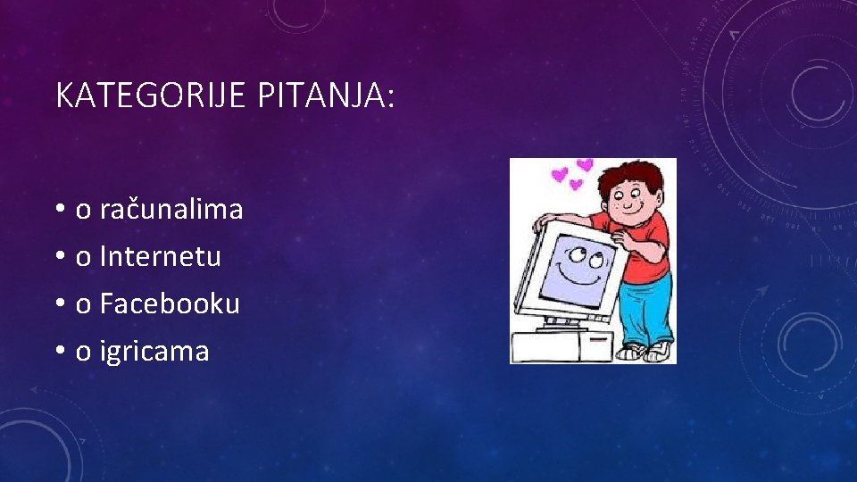 KATEGORIJE PITANJA: • o računalima • o Internetu • o Facebooku • o igricama