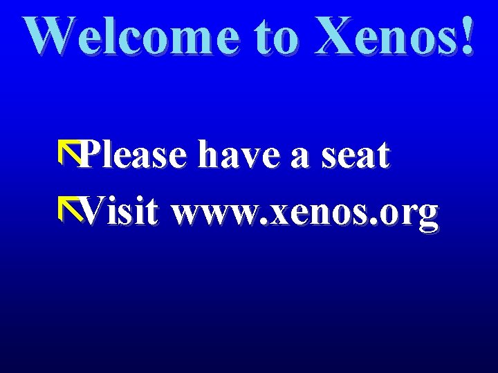 Welcome to Xenos! ãPlease have a seat ãVisit www. xenos. org 