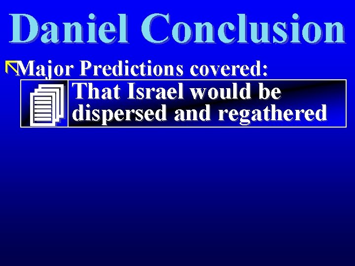 Daniel Conclusion ãMajor Predictions covered: That Israel would be dispersed and regathered 