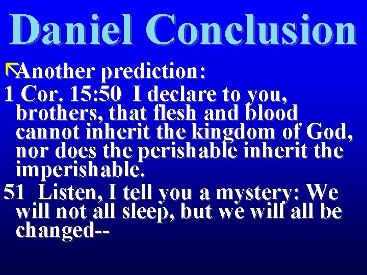 Daniel Conclusion ãAnother prediction: 1 Cor. 15: 50 I declare to you, brothers, that