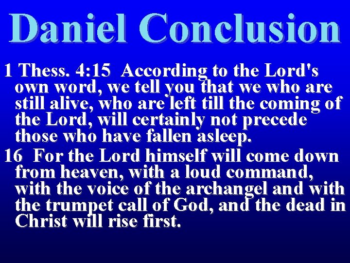 Daniel Conclusion 1 Thess. 4: 15 According to the Lord's own word, we tell