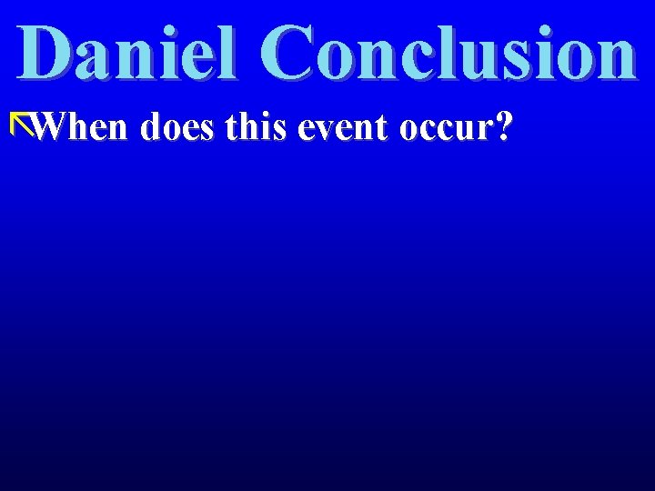 Daniel Conclusion ãWhen does this event occur? 