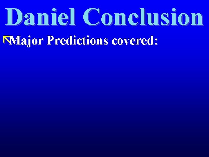 Daniel Conclusion ãMajor Predictions covered: 