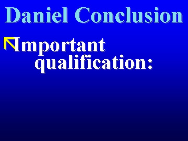 Daniel Conclusion ãImportant qualification: 