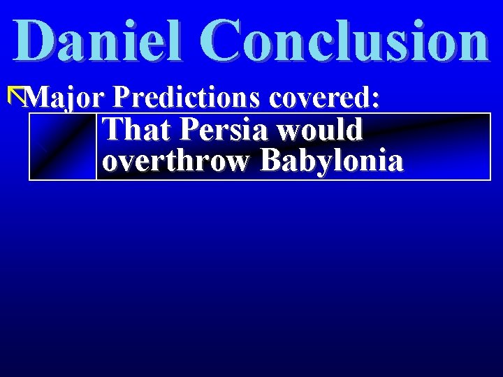 Daniel Conclusion ãMajor Predictions covered: That Persia would overthrow Babylonia 