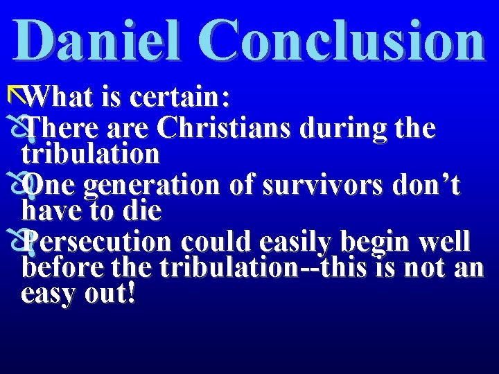 Daniel Conclusion ãWhat is certain: ÔThere are Christians during the tribulation ÔOne generation of