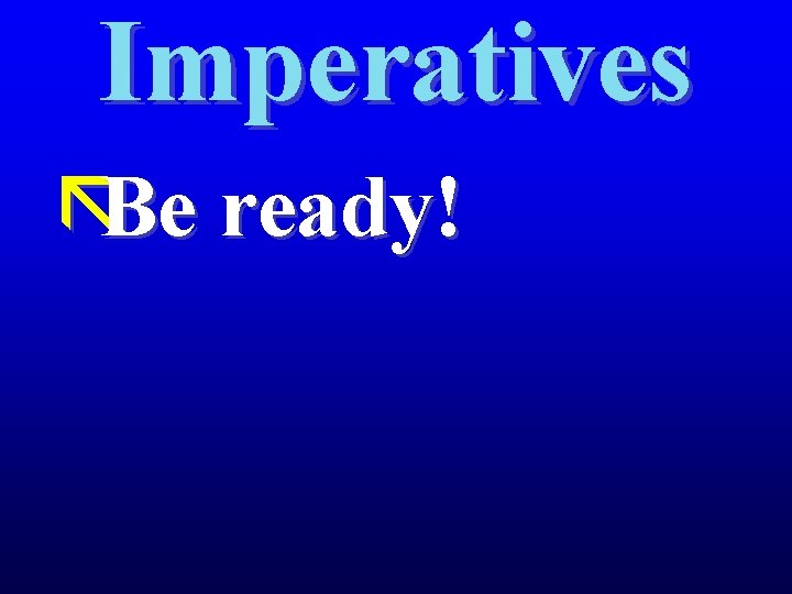 Imperatives ãBe ready! 