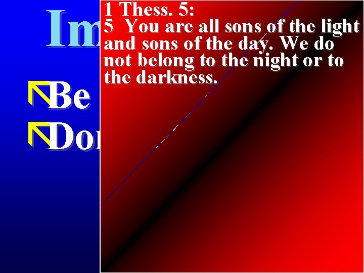 1 Thess. 5: 5 You are all sons of the light and sons of