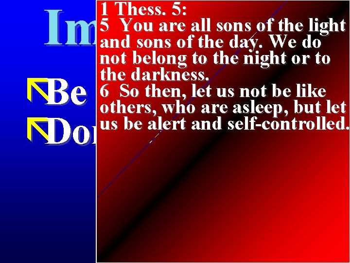 1 Thess. 5: 5 You are all sons of the light and sons of