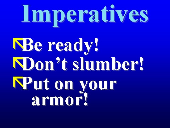 Imperatives ãBe ready! ãDon’t slumber! ãPut on your armor! 