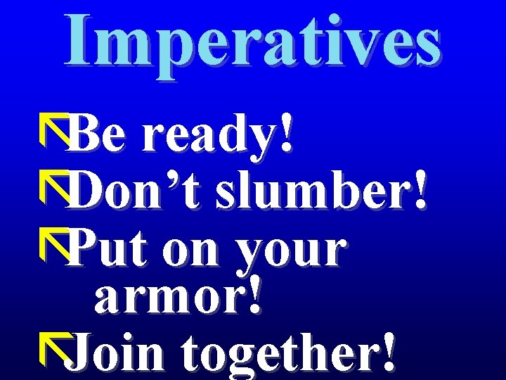 Imperatives ãBe ready! ãDon’t slumber! ãPut on your armor! ãJoin together! 
