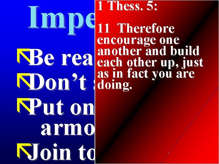 1 Thess. 5: Imperatives 11 Therefore encourage one ãBe ready! ãDon’t slumber! ãPut on