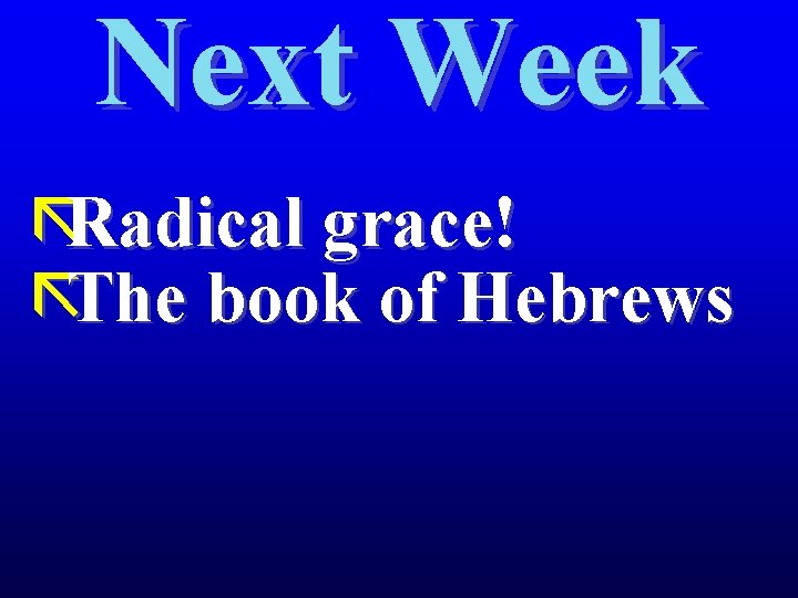 Next Week ãRadical grace! ãThe book of Hebrews 