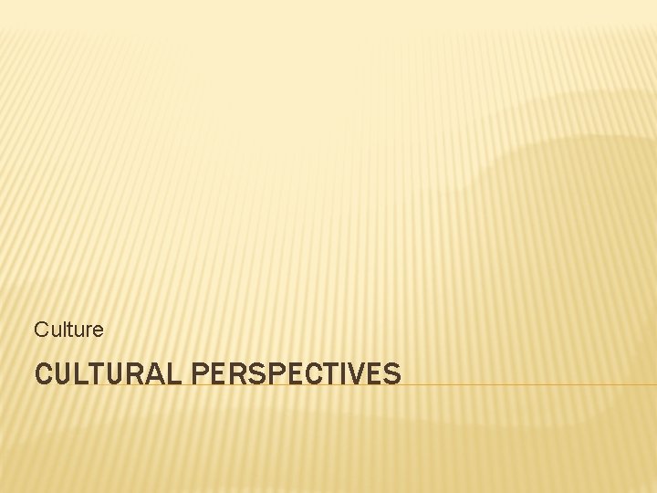 Culture CULTURAL PERSPECTIVES 