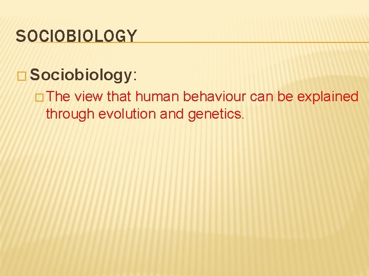 SOCIOBIOLOGY � Sociobiology: � The view that human behaviour can be explained through evolution