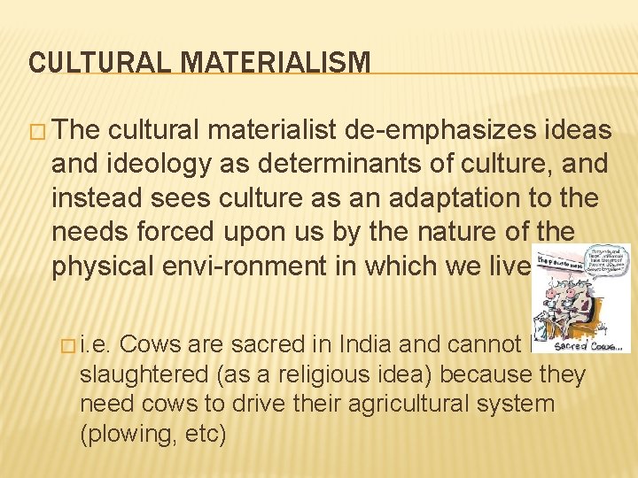 CULTURAL MATERIALISM � The cultural materialist de emphasizes ideas and ideology as determinants of