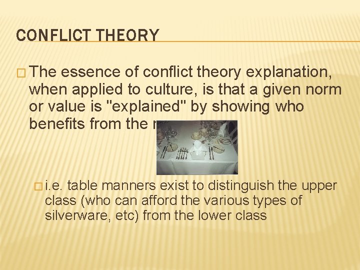 CONFLICT THEORY � The essence of conflict theory explanation, when applied to culture, is