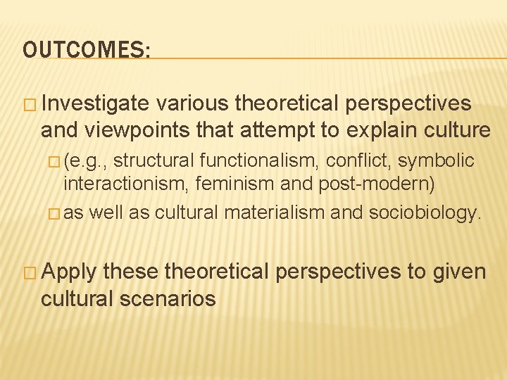 OUTCOMES: � Investigate various theoretical perspectives and viewpoints that attempt to explain culture �