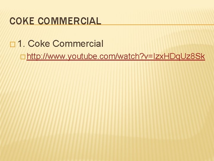 COKE COMMERCIAL � 1. Coke Commercial � http: //www. youtube. com/watch? v=Izx. HDq. Uz