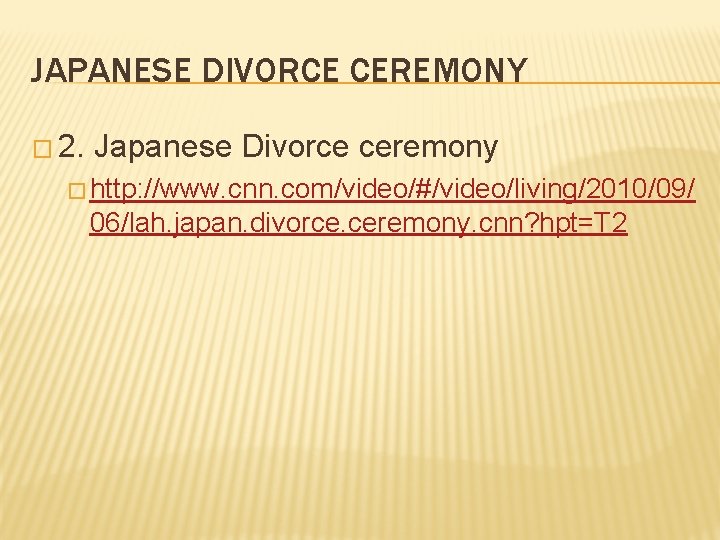 JAPANESE DIVORCE CEREMONY � 2. Japanese Divorce ceremony � http: //www. cnn. com/video/#/video/living/2010/09/ 06/lah.