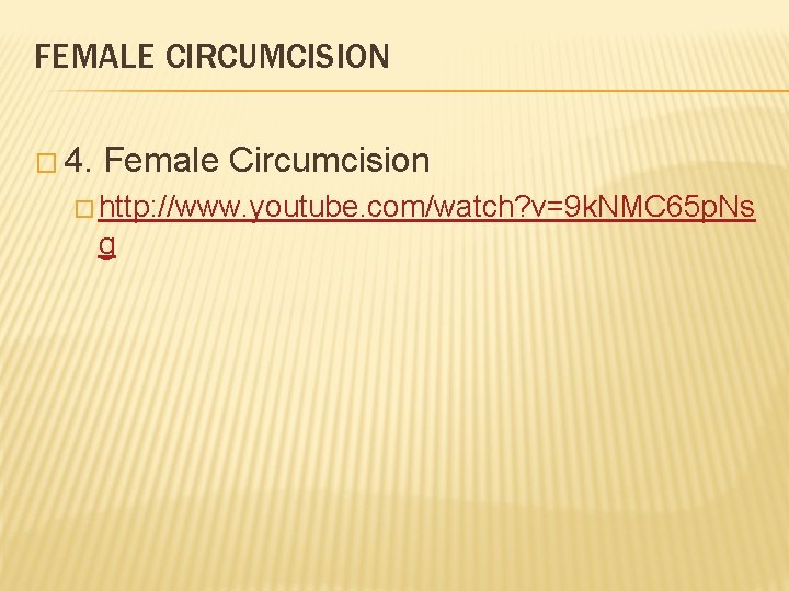 FEMALE CIRCUMCISION � 4. Female Circumcision � http: //www. youtube. com/watch? v=9 k. NMC