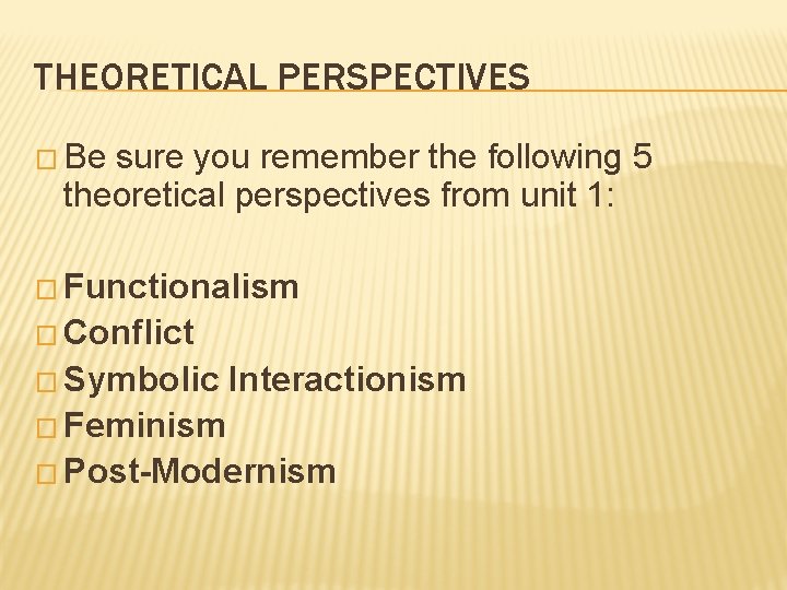 THEORETICAL PERSPECTIVES � Be sure you remember the following 5 theoretical perspectives from unit