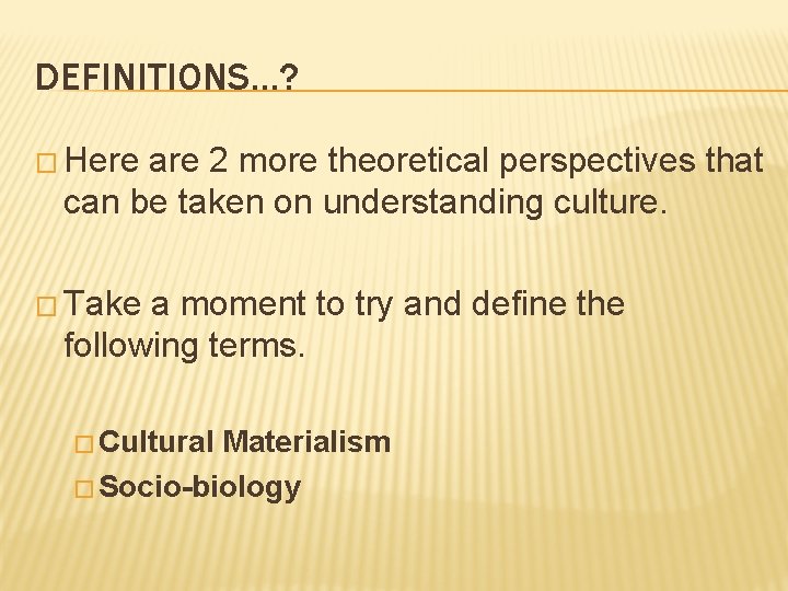 DEFINITIONS…? � Here are 2 more theoretical perspectives that can be taken on understanding