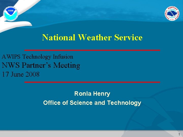 National Weather Service AWIPS Technology Infusion NWS Partner’s Meeting 17 June 2008 Ronla Henry