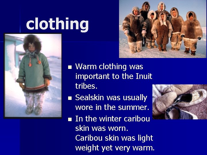 clothing n n n Warm clothing was important to the Inuit tribes. Sealskin was clothing n n n Warm clothing was important to the Inuit tribes. Sealskin was