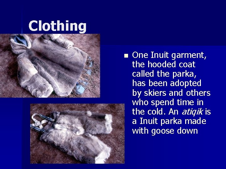 Clothing n One Inuit garment, the hooded coat called the parka, has been adopted Clothing n One Inuit garment, the hooded coat called the parka, has been adopted