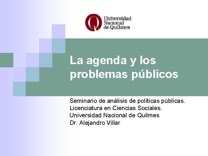 La agenda y los problemas públicos Seminario de análisis de políticas públicas. Licenciatura en