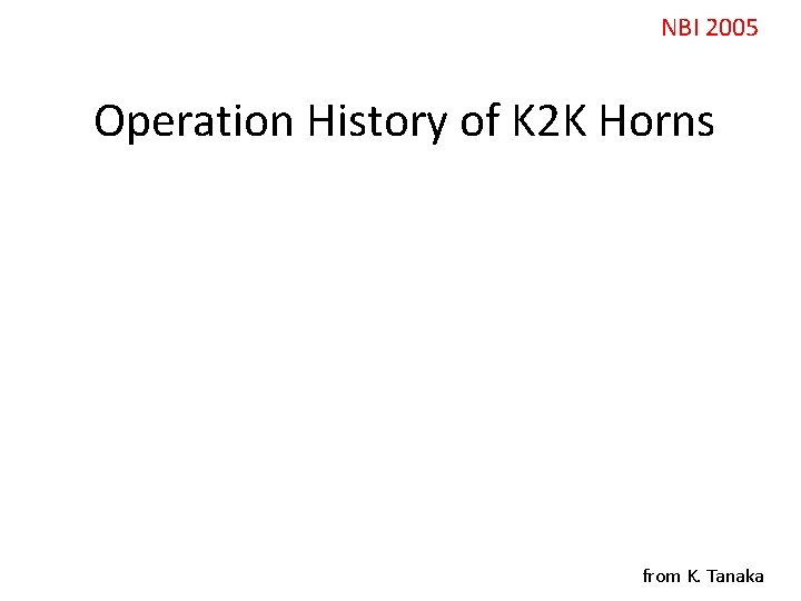 NBI 2005 Operation History of K 2 K Horns from K. Tanaka 