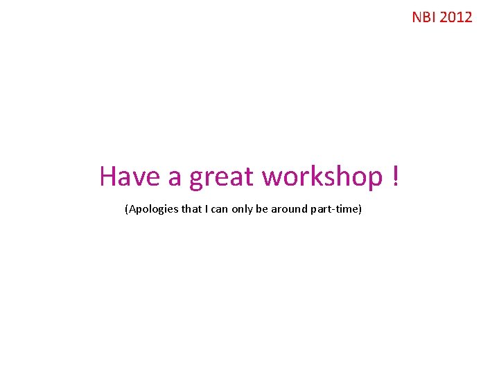 NBI 2012 Have a great workshop ! (Apologies that I can only be around