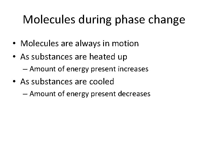Molecules during phase change • Molecules are always in motion • As substances are