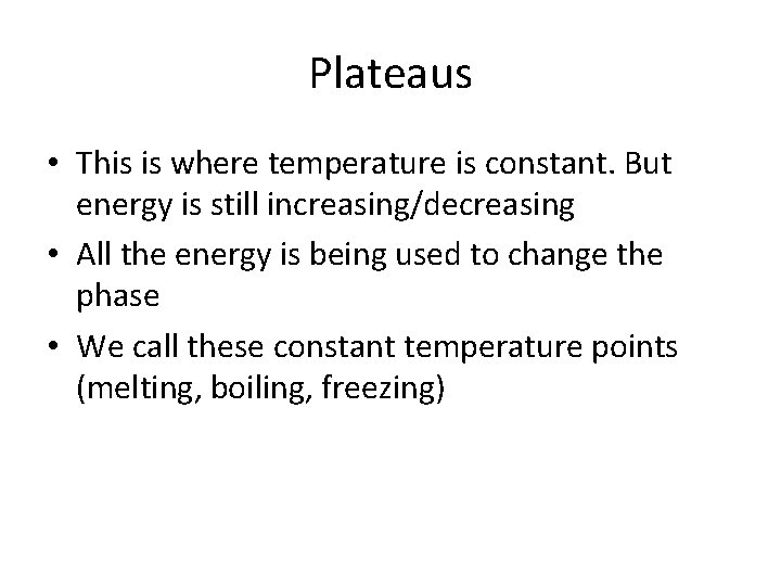 Plateaus • This is where temperature is constant. But energy is still increasing/decreasing •