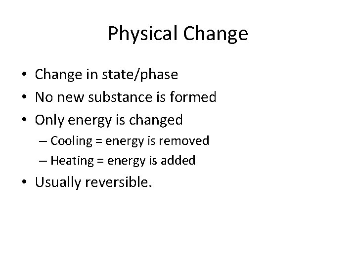 Physical Change • Change in state/phase • No new substance is formed • Only