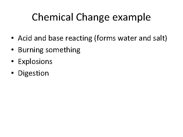 Chemical Change example • • Acid and base reacting (forms water and salt) Burning