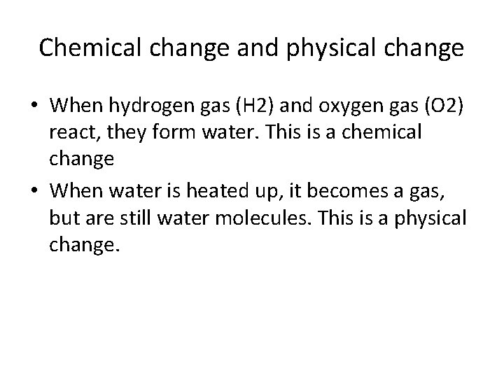 Chemical change and physical change • When hydrogen gas (H 2) and oxygen gas