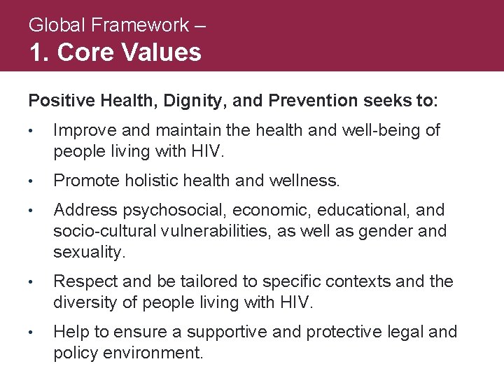 Global Framework – 1. Core Values Positive Health, Dignity, and Prevention seeks to: •